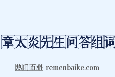 章太炎先生问答组词是什么意思的图片